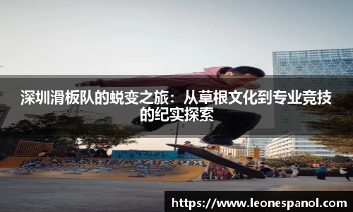 深圳滑板队的蜕变之旅：从草根文化到专业竞技的纪实探索